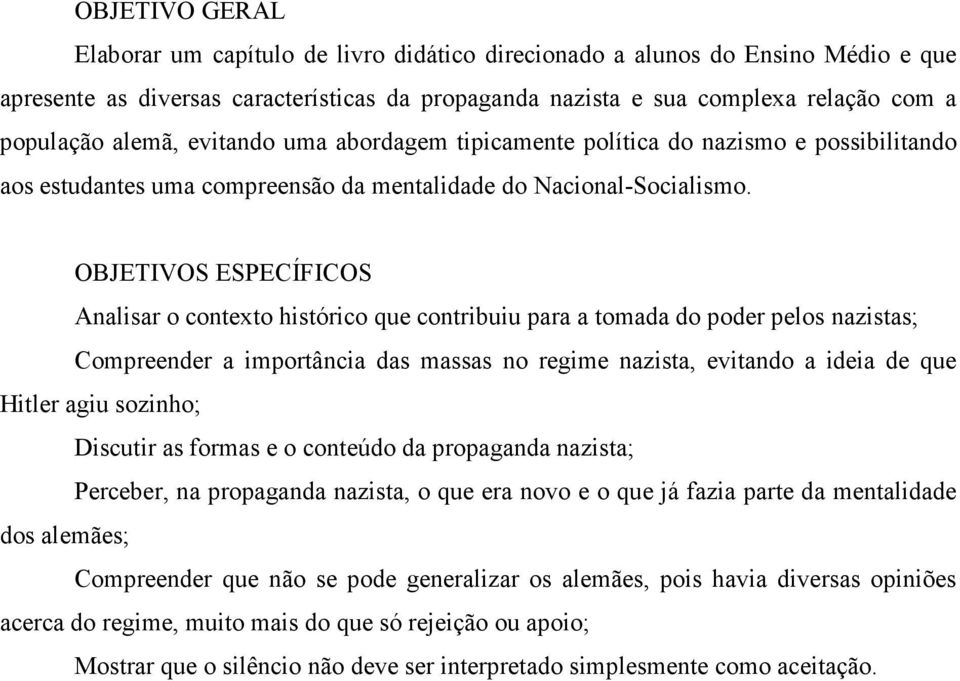 OBJETIVOS ESPECÍFICOS Analisar o contexto histórico que contribuiu para a tomada do poder pelos nazistas; Compreender a importância das massas no regime nazista, evitando a ideia de que Hitler agiu