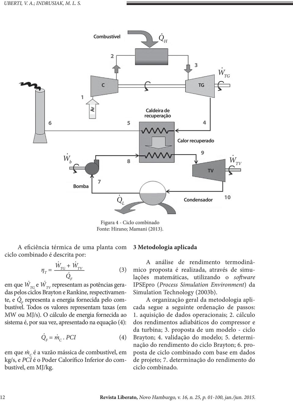 . F em que W TG e W TV representam as potências geradas pelos. ciclos Brayton e Rankine, respectivamente, e Q F representa a energia fornecida pelo combustível.