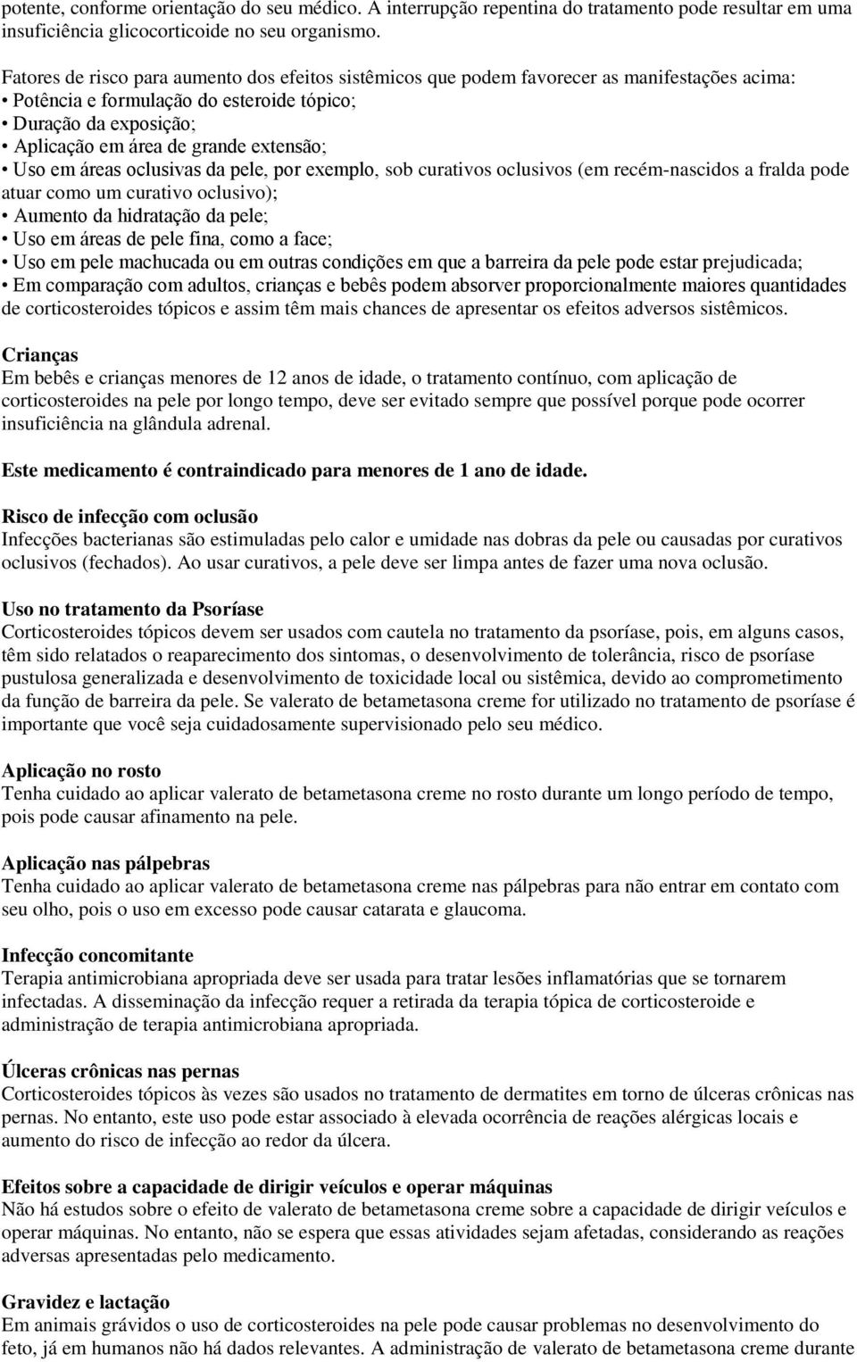 Uso em áreas oclusivas da pele, por exemplo, sob curativos oclusivos (em recém-nascidos a fralda pode atuar como um curativo oclusivo); Aumento da hidratação da pele; Uso em áreas de pele fina, como