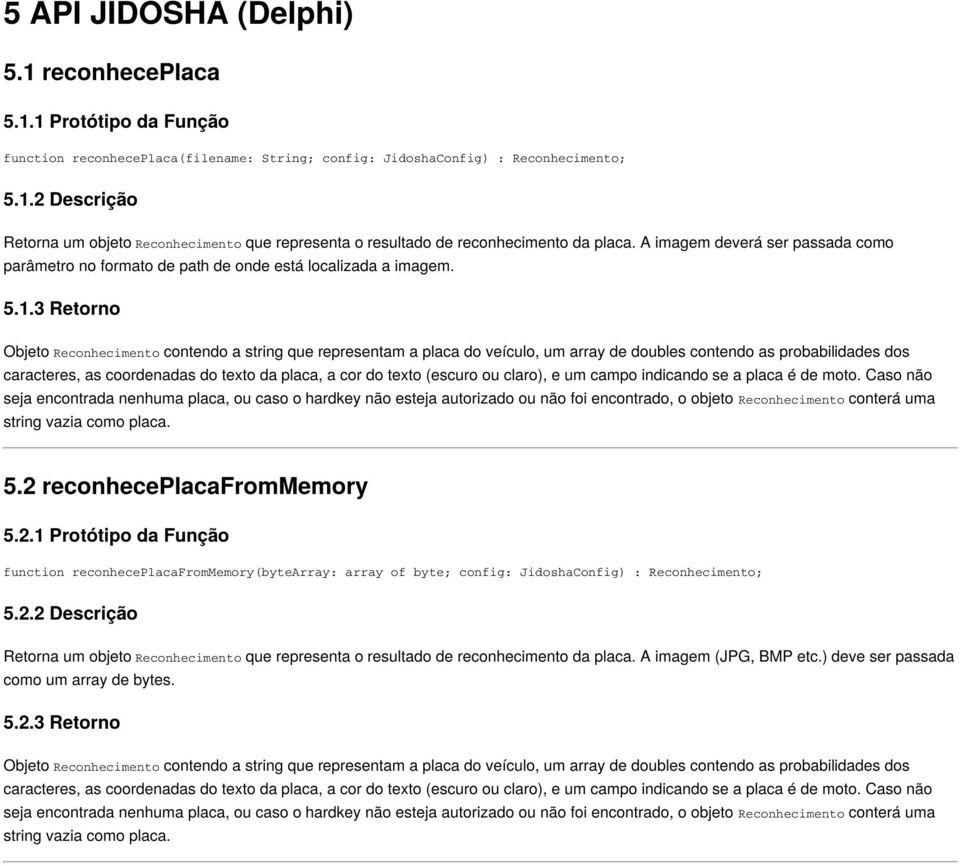 3 Retorno Objeto Reconhecimento contendo a string que representam a placa do veículo, um array de doubles contendo as probabilidades dos caracteres, as coordenadas do texto da placa, a cor do texto