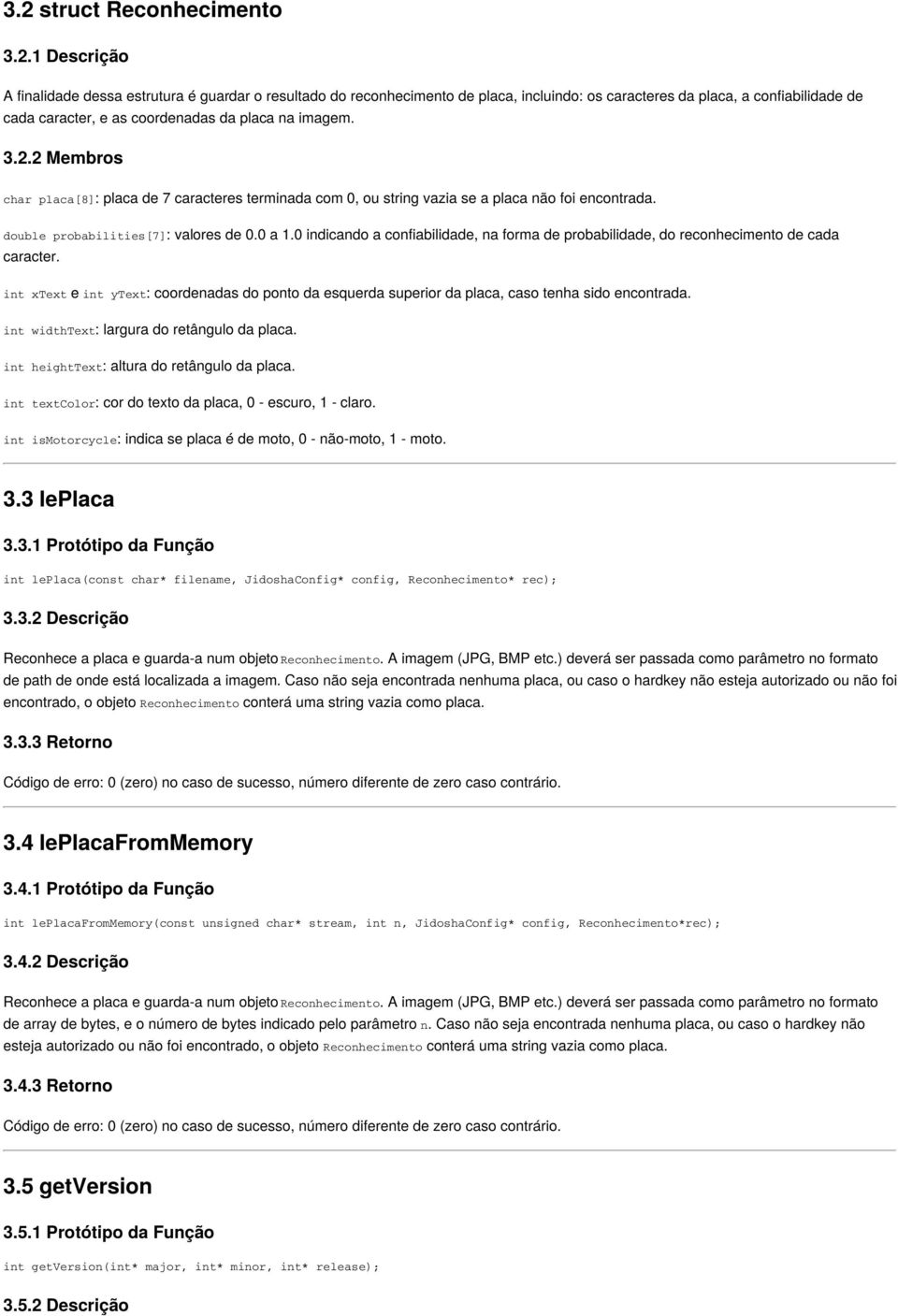 0 indicando a confiabilidade, na forma de probabilidade, do reconhecimento de cada caracter. int xtext e int ytext: coordenadas do ponto da esquerda superior da placa, caso tenha sido encontrada.