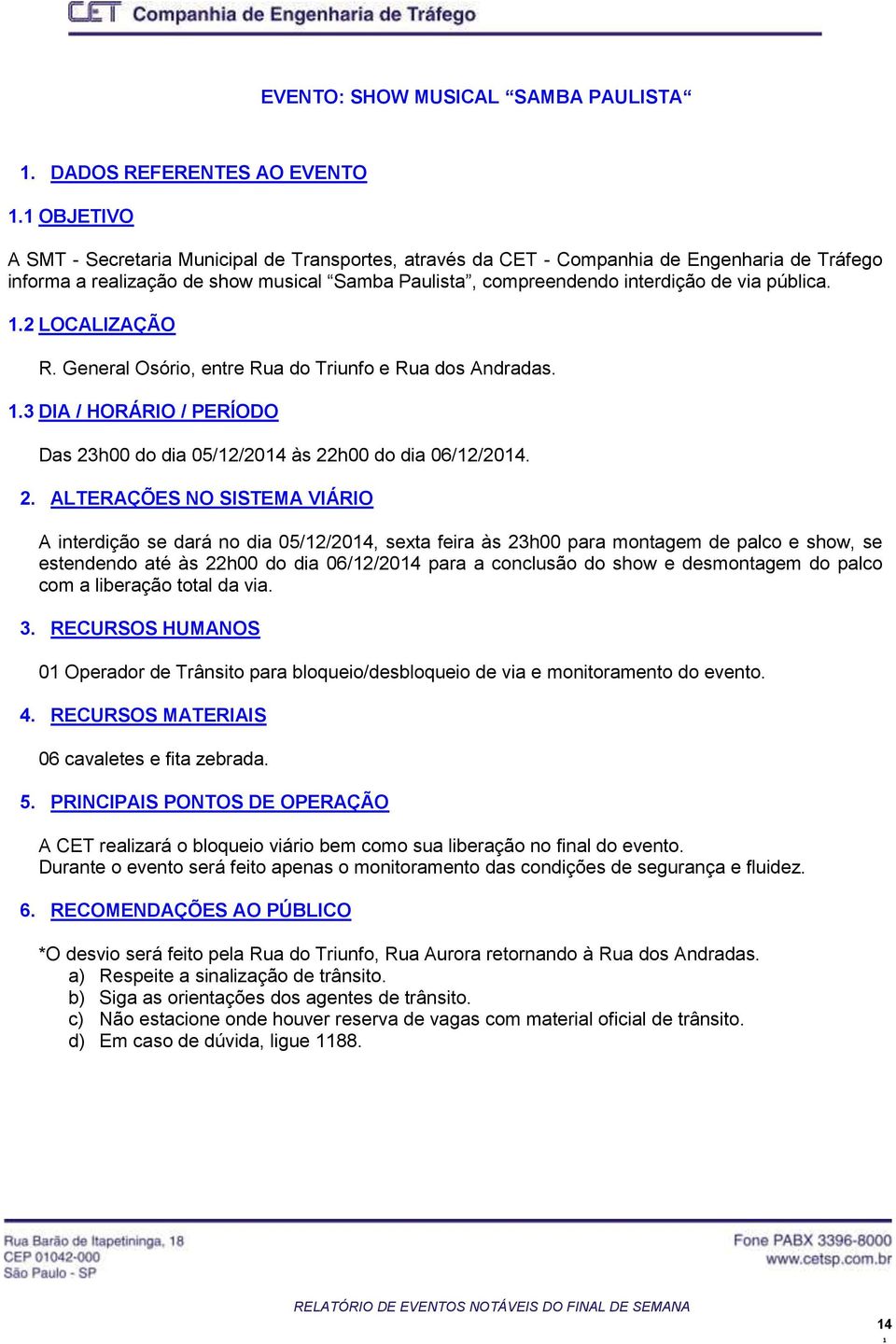 .2 LOCALIZAÇÃO R. General Osório, entre Rua do Triunfo e Rua dos Andradas..3 DIA / HORÁRIO / PERÍODO Das 23