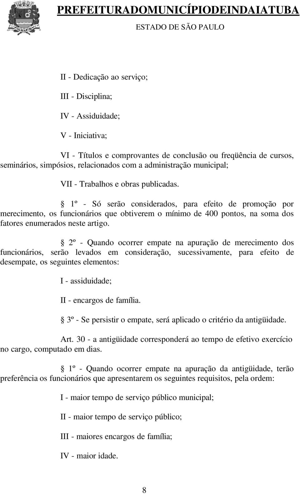 1º - Só serão considerados, para efeito de promoção por merecimento, os funcionários que obtiverem o mínimo de 400 pontos, na soma dos fatores enumerados neste artigo.