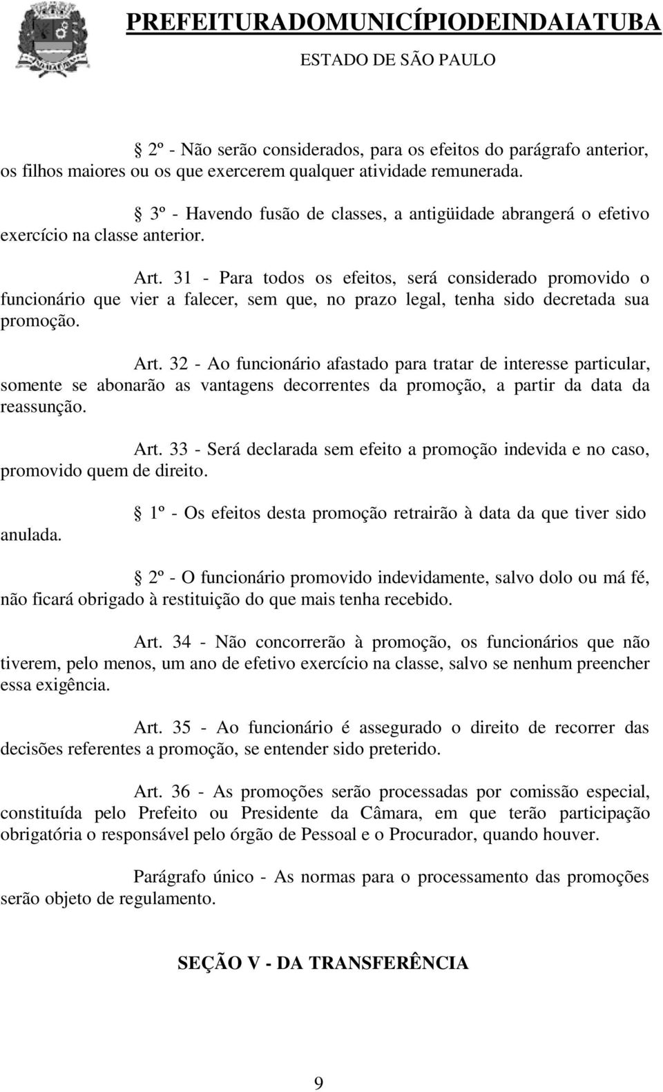 31 - Para todos os efeitos, será considerado promovido o funcionário que vier a falecer, sem que, no prazo legal, tenha sido decretada sua promoção. Art.