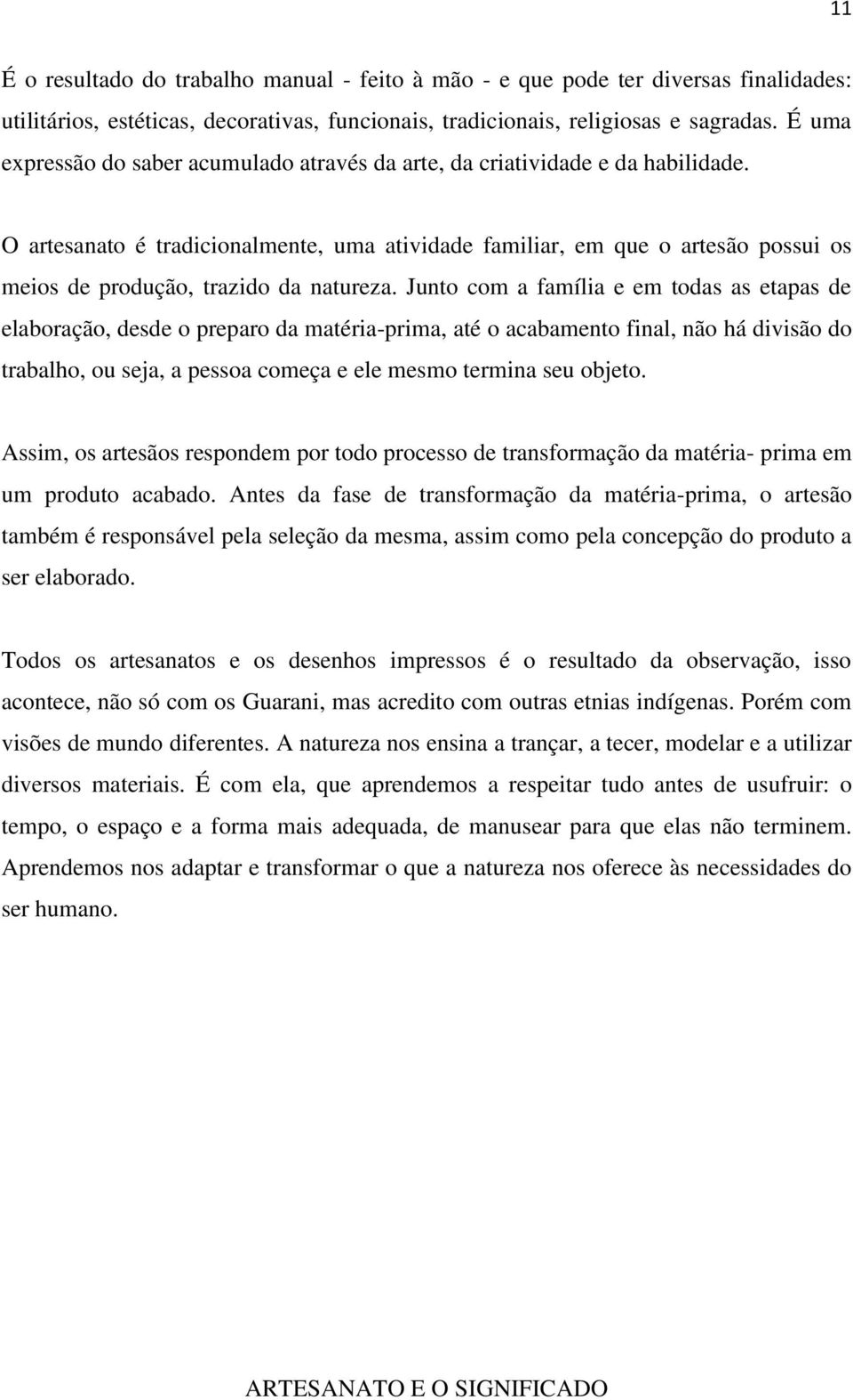 O artesanato é tradicionalmente, uma atividade familiar, em que o artesão possui os meios de produção, trazido da natureza.