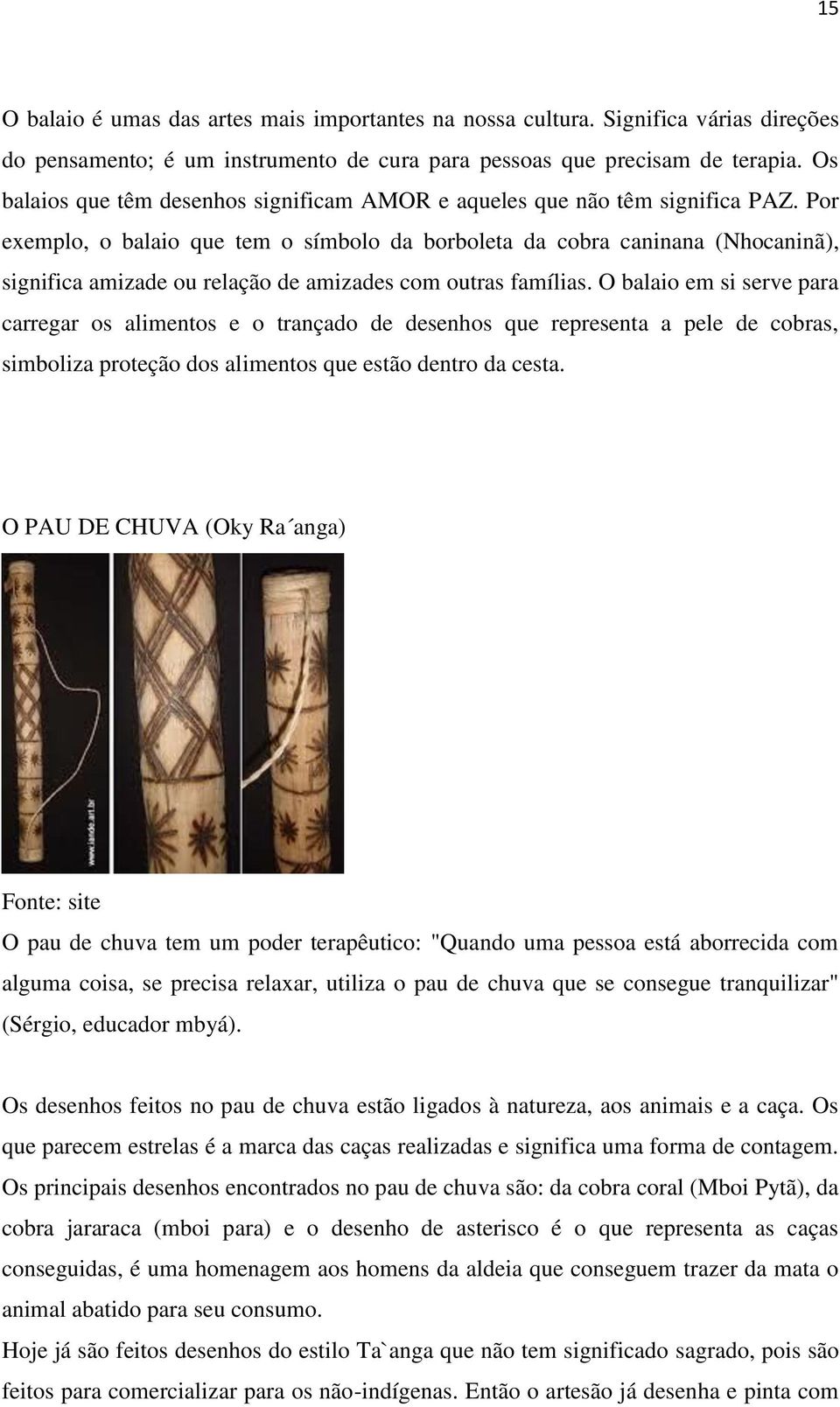 Por exemplo, o balaio que tem o símbolo da borboleta da cobra caninana (Nhocaninã), significa amizade ou relação de amizades com outras famílias.