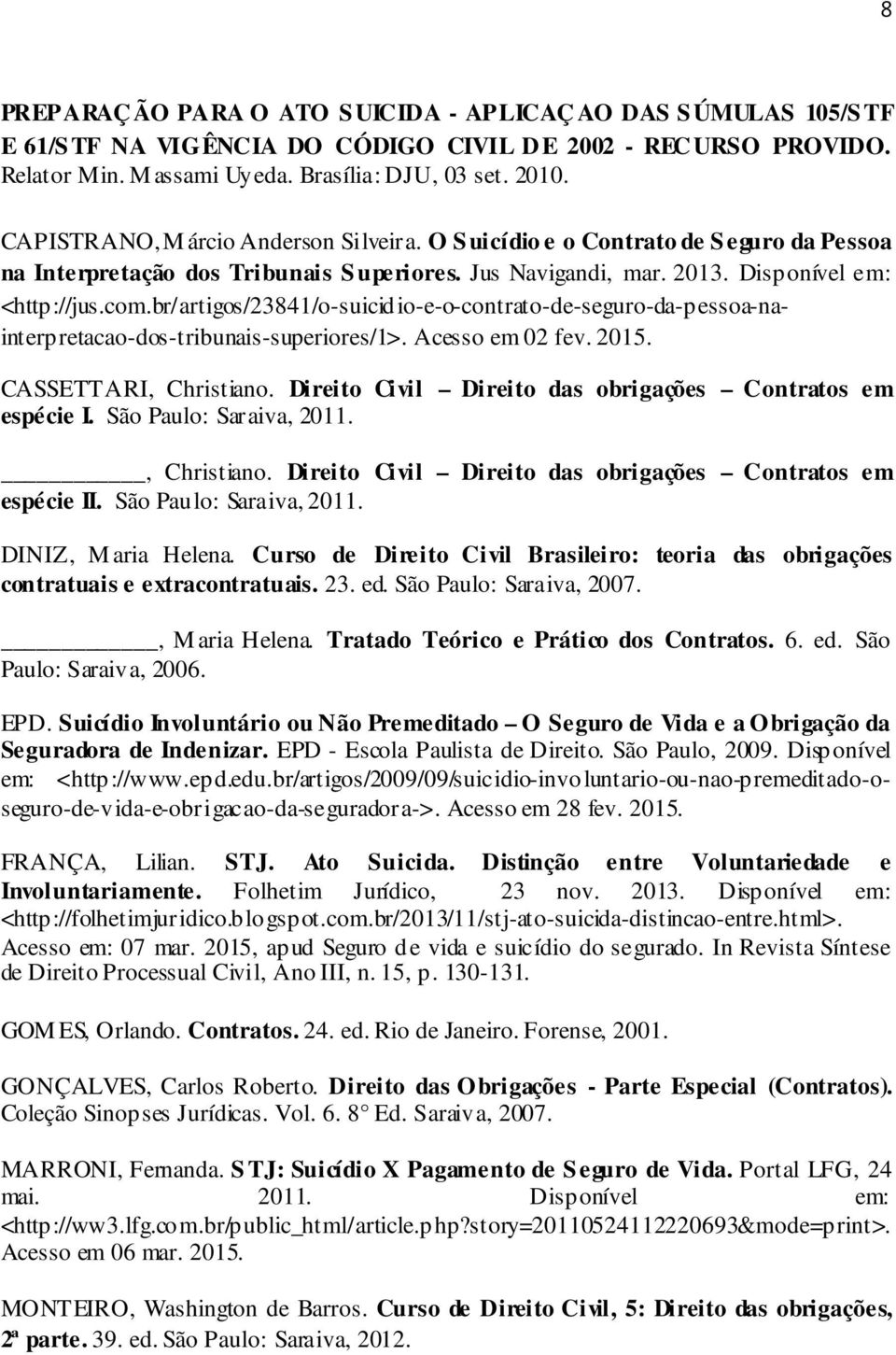 br/artigos/23841/o-suicid io-e-o-contrato-de-seguro-da-p essoa-nainterpretacao-dos-tribunais-superiores/1>. Acesso em 02 fev. 2015. CASSETTARI, Christiano.