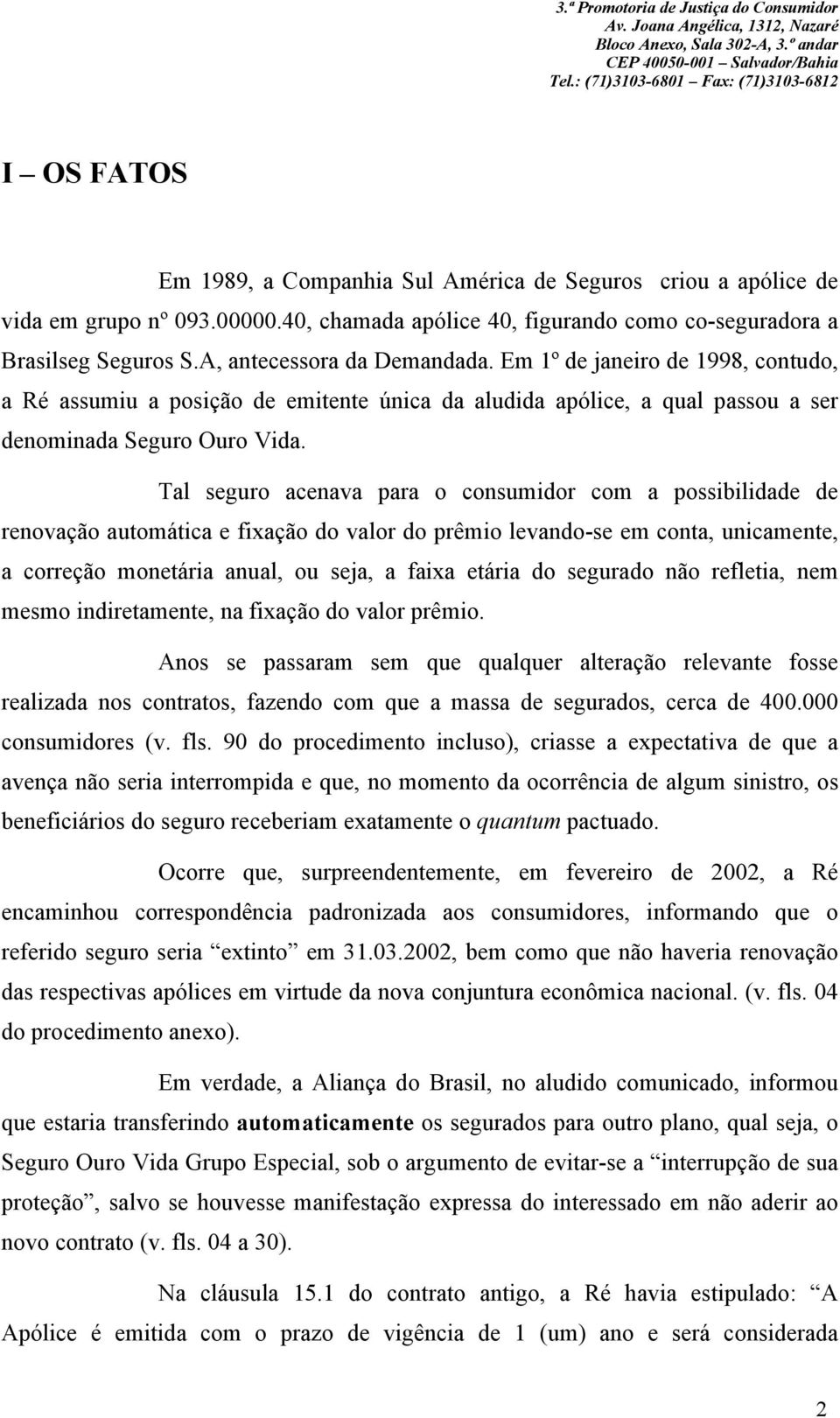 Tal seguro acenava para o consumidor com a possibilidade de renovação automática e fixação do valor do prêmio levando-se em conta, unicamente, a correção monetária anual, ou seja, a faixa etária do