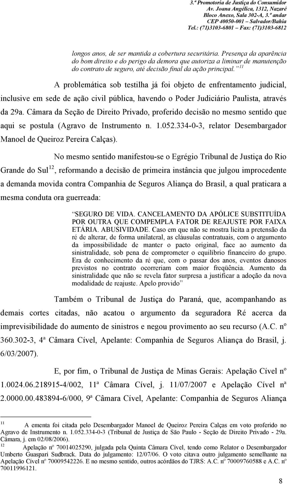 11 A problemática sob testilha já foi objeto de enfrentamento judicial, inclusive em sede de ação civil pública, havendo o Poder Judiciário Paulista, através da 29a.