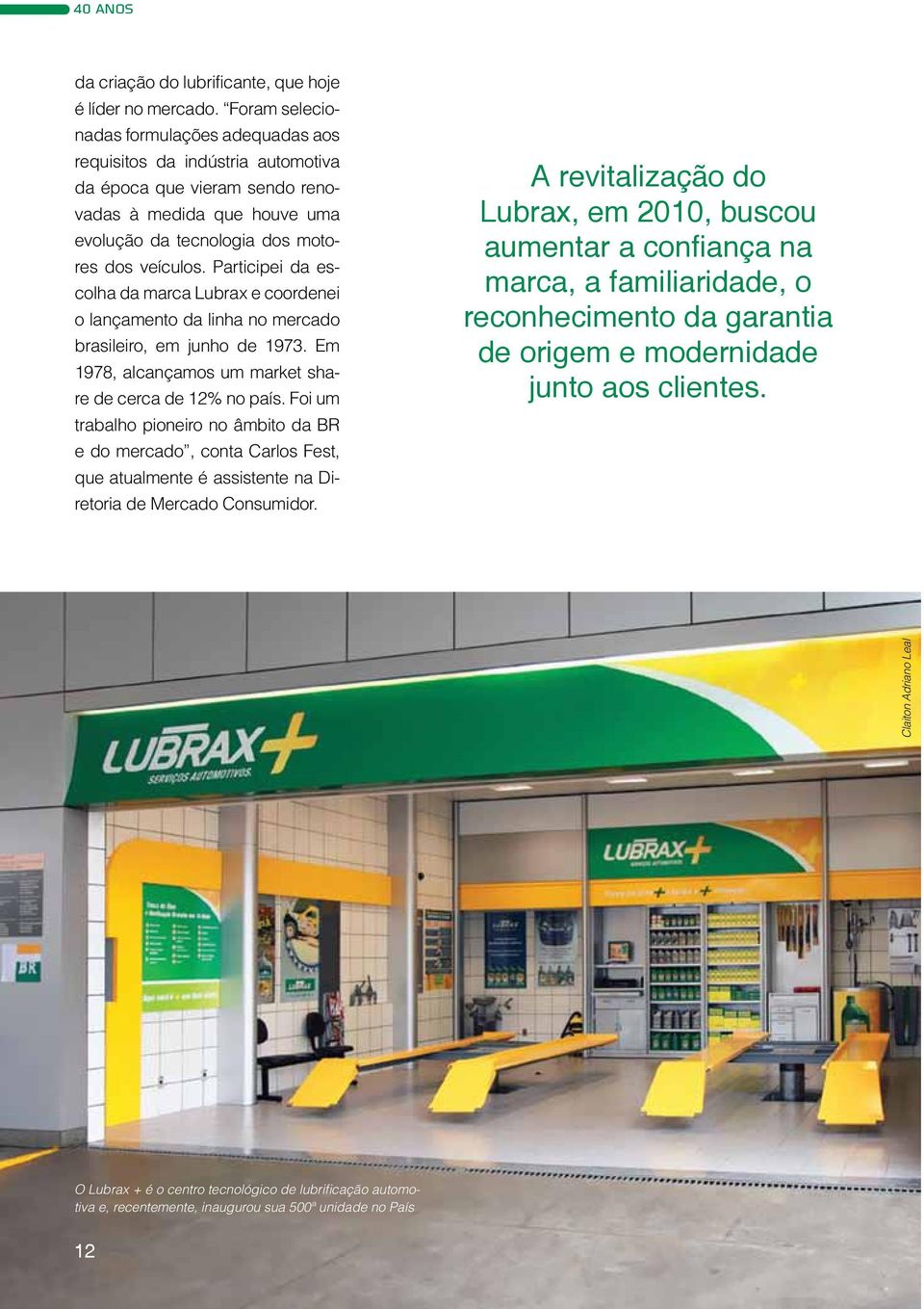 Participei da escolha da marca Lubrax e coordenei o lançamento da linha no mercado brasileiro, em junho de 1973. Em 1978, alcançamos um market share de cerca de 12% no país.