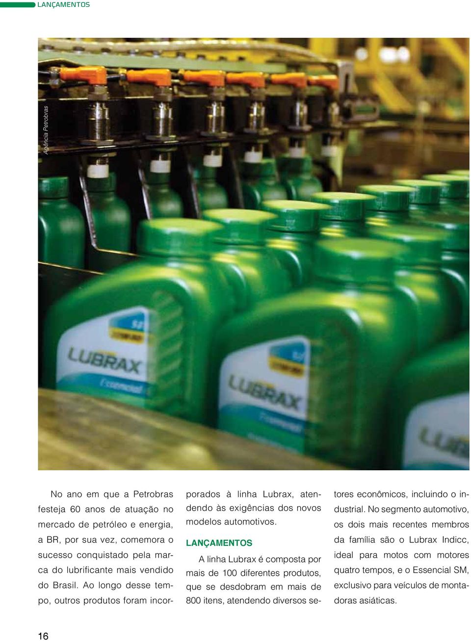 Lançamentos A linha Lubrax é composta por mais de 100 diferentes produtos, que se desdobram em mais de 800 itens, atendendo diversos setores econômicos, incluindo o industrial.