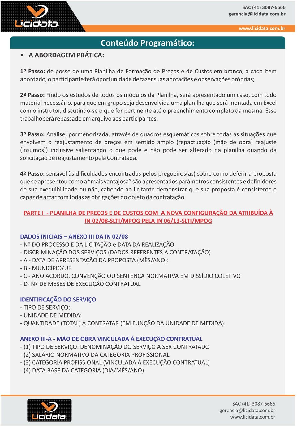 Excel com o instrutor, discutindo se o que for pertinente até o preenchimento completo da mesma. Esse trabalho será repassado em arquivo aos participantes.