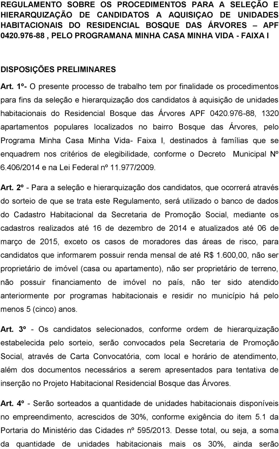 1º- O presente processo de trabalho tem por finalidade os procedimentos para fins da seleção e hierarquização dos candidatos à aquisição de unidades habitacionais do Residencial Bosque das Árvores