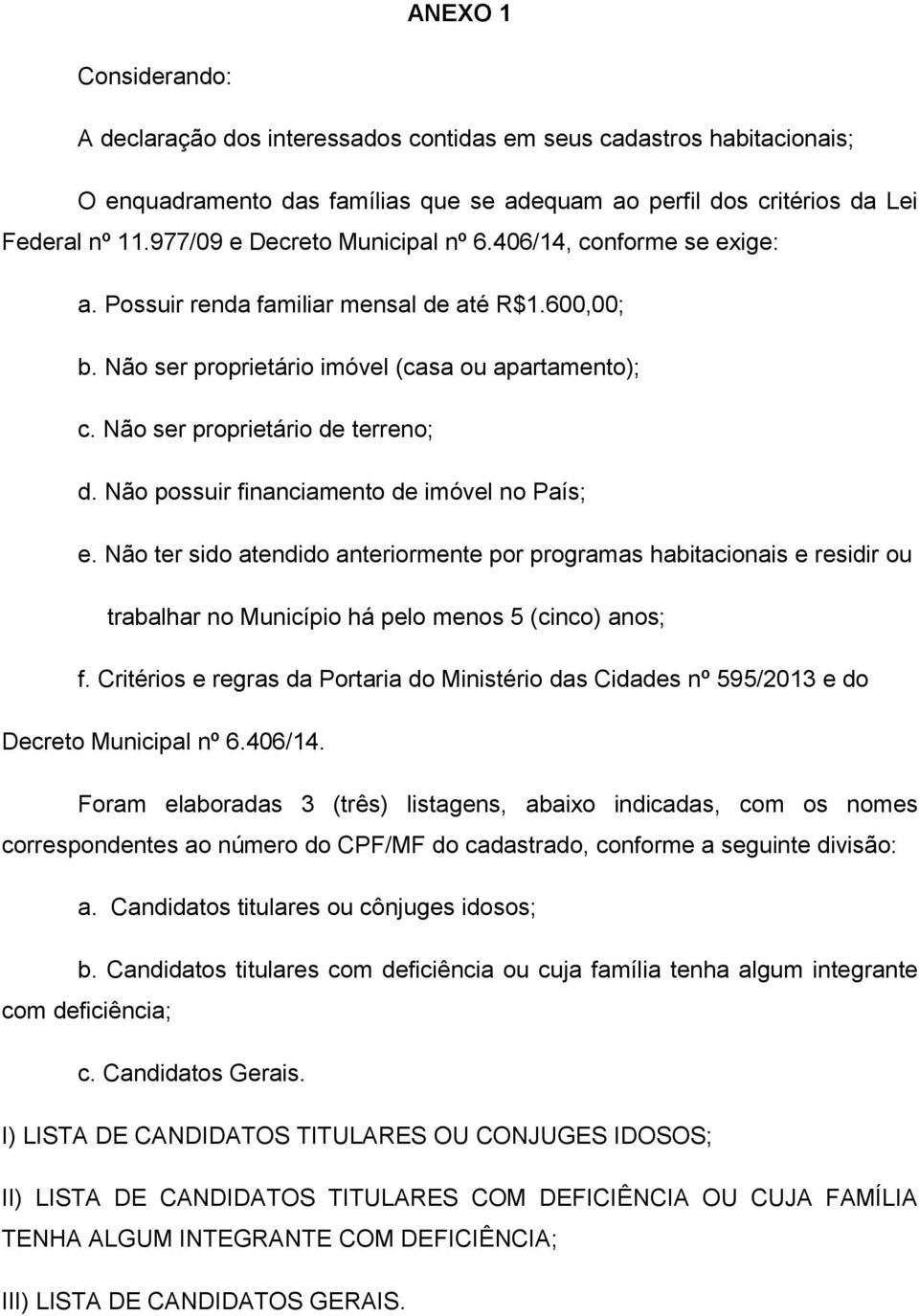 Não ser proprietário de terreno; d. Não possuir financiamento de imóvel no País; e.