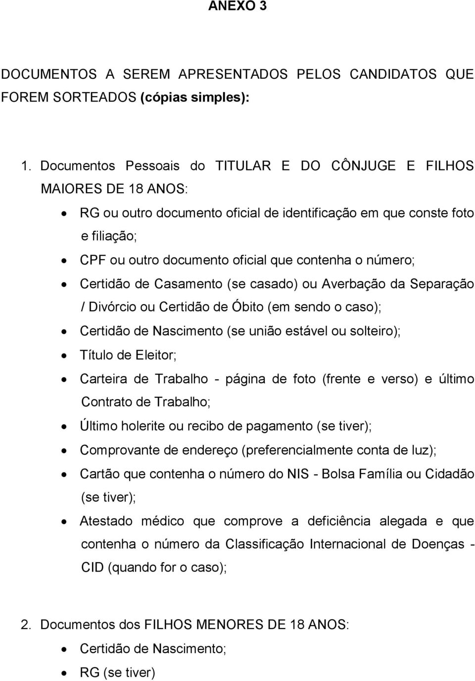 número; Certidão de Casamento (se casado) ou Averbação da Separação / Divórcio ou Certidão de Óbito (em sendo o caso); Certidão de Nascimento (se união estável ou solteiro); Título de Eleitor;