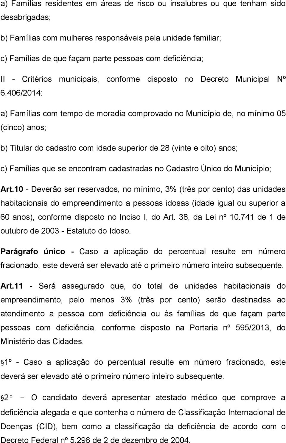 406/2014: a) Famílias com tempo de moradia comprovado no Município de, no mínimo 05 (cinco) anos; b) Titular do cadastro com idade superior de 28 (vinte e oito) anos; c) Famílias que se encontram