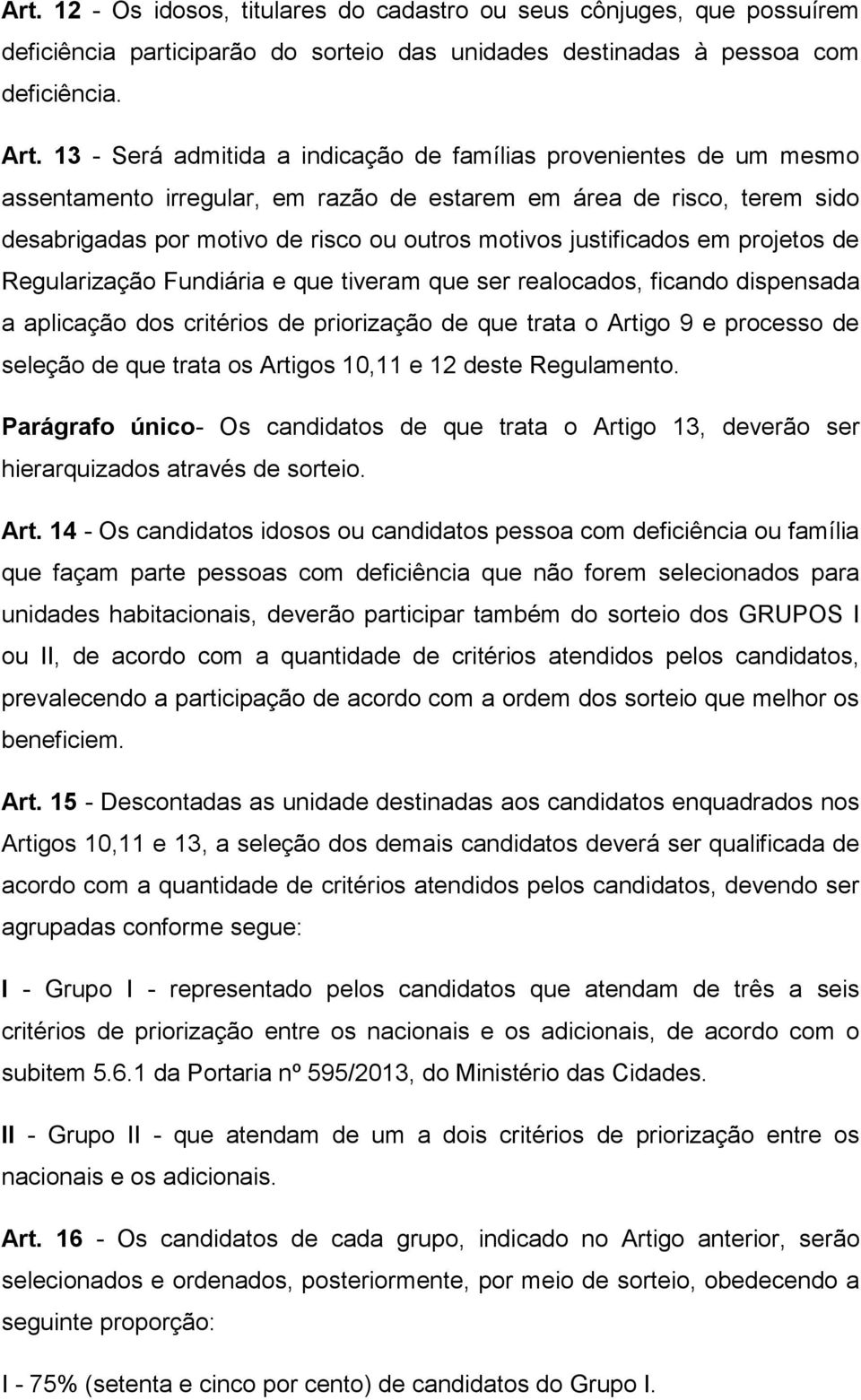 justificados em projetos de Regularização Fundiária e que tiveram que ser realocados, ficando dispensada a aplicação dos critérios de priorização de que trata o Artigo 9 e processo de seleção de que