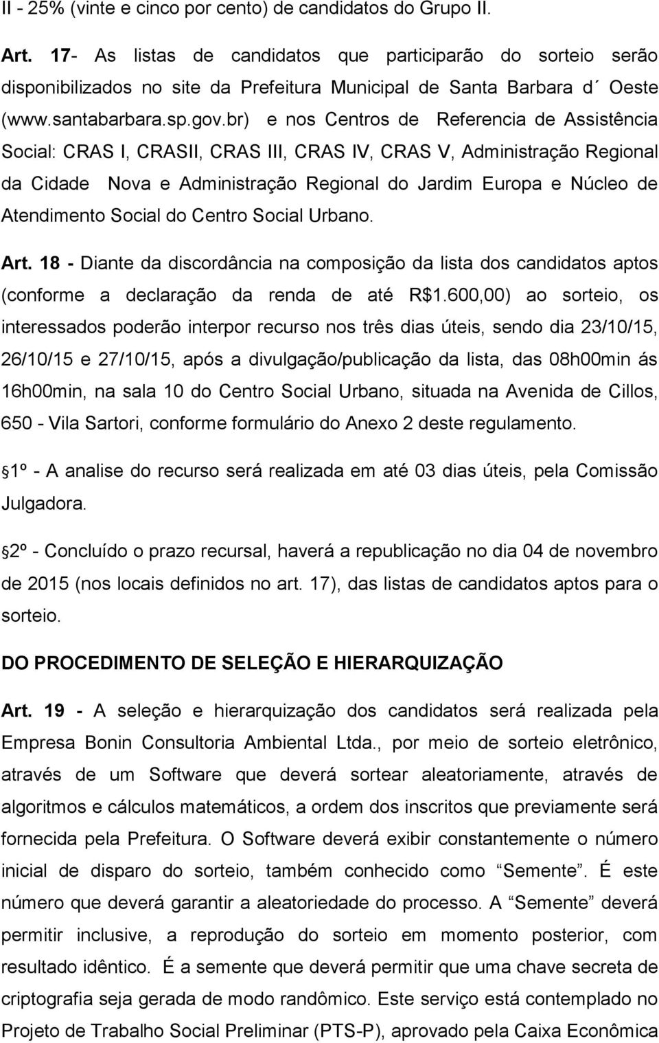 br) e nos Centros de Referencia de Assistência Social: CRAS I, CRASII, CRAS III, CRAS IV, CRAS V, Administração Regional da Cidade Nova e Administração Regional do Jardim Europa e Núcleo de