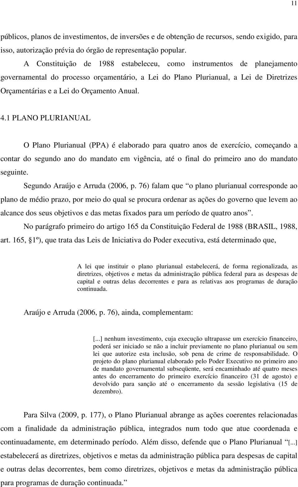 4.1 PLANO PLURIANUAL O Plano Plurianual (PPA) é elaborado para quatro anos de exercício, começando a contar do segundo ano do mandato em vigência, até o final do primeiro ano do mandato seguinte.