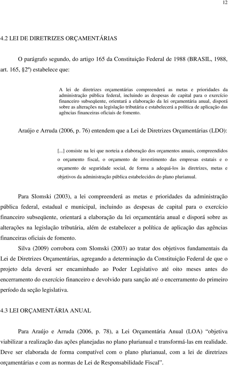 subseqüente, orientará a elaboração da lei orçamentária anual, disporá sobre as alterações na legislação tributária e estabelecerá a política de aplicação das agências financeiras oficiais de fomento.