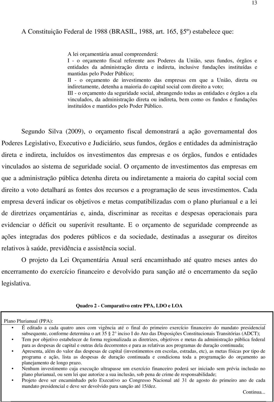 fundações instituídas e mantidas pelo Poder Público; II - o orçamento de investimento das empresas em que a União, direta ou indiretamente, detenha a maioria do capital social com direito a voto; III