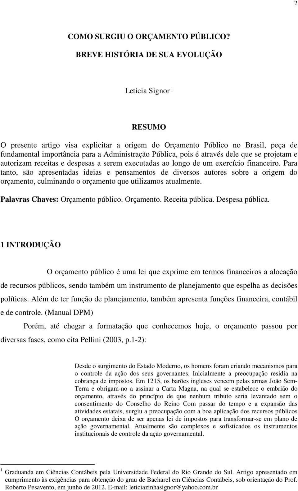 através dele que se projetam e autorizam receitas e despesas a serem executadas ao longo de um exercício financeiro.