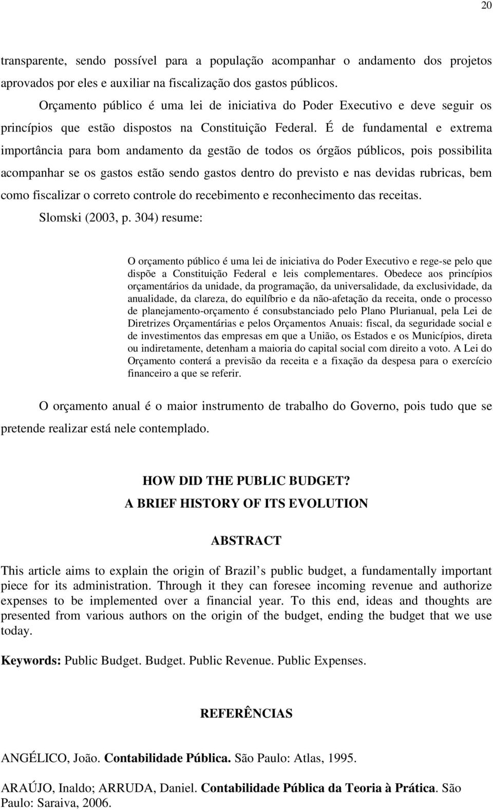 É de fundamental e extrema importância para bom andamento da gestão de todos os órgãos públicos, pois possibilita acompanhar se os gastos estão sendo gastos dentro do previsto e nas devidas rubricas,