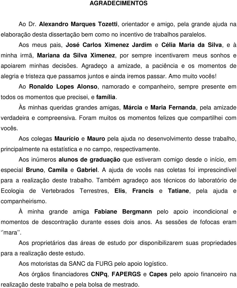 Agradeço a amizade, a paciência e os momentos de alegria e tristeza que passamos juntos e ainda iremos passar. Amo muito vocês!