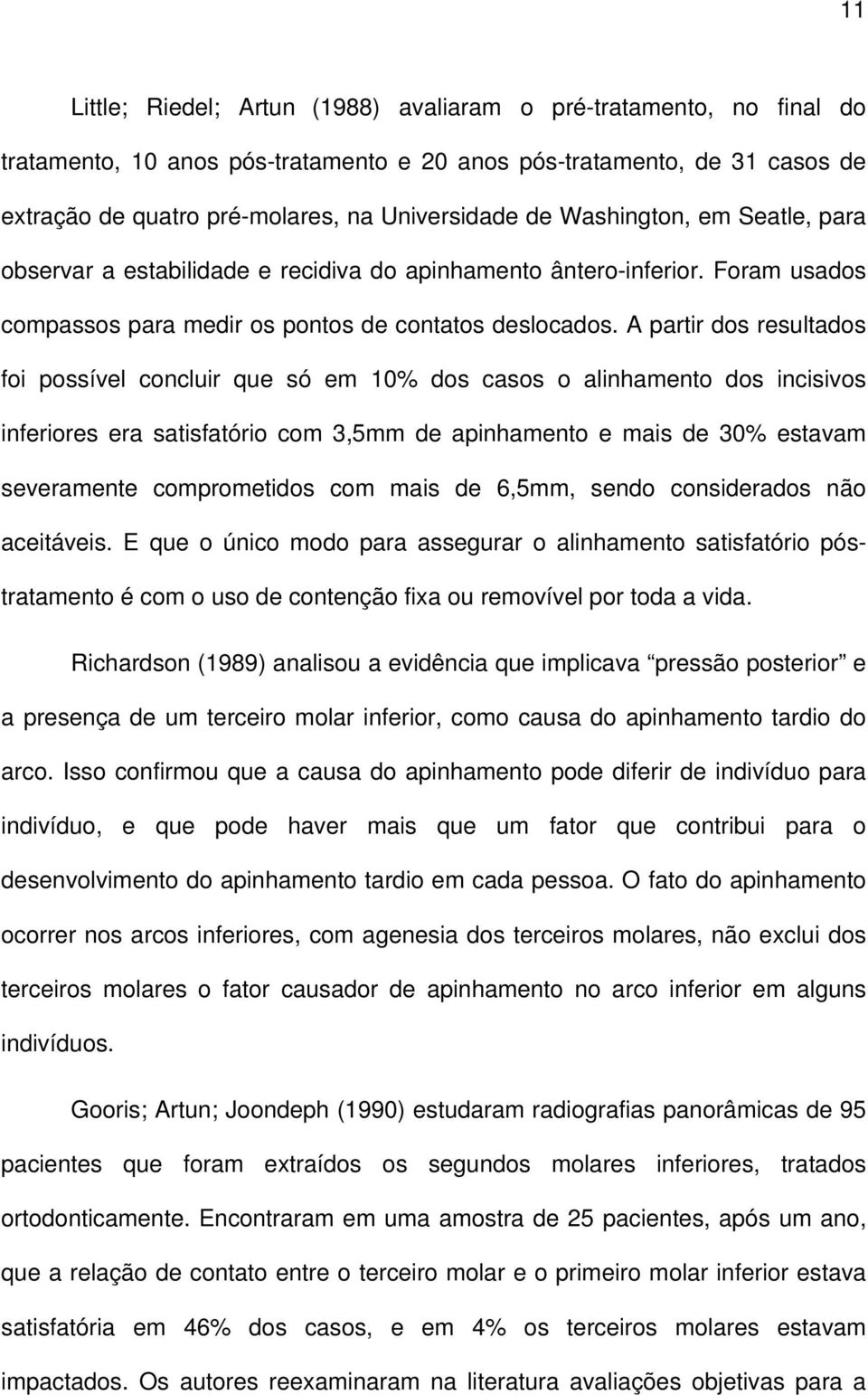 A partir dos resultados foi possível concluir que só em 10% dos casos o alinhamento dos incisivos inferiores era satisfatório com 3,5mm de apinhamento e mais de 30% estavam severamente comprometidos