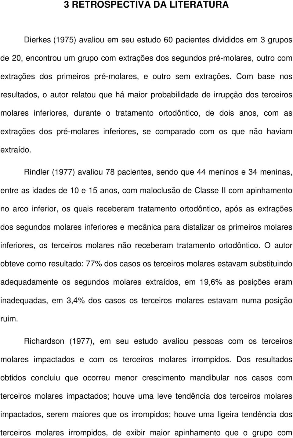 Com base nos resultados, o autor relatou que há maior probabilidade de irrupção dos terceiros molares inferiores, durante o tratamento ortodôntico, de dois anos, com as extrações dos pré-molares