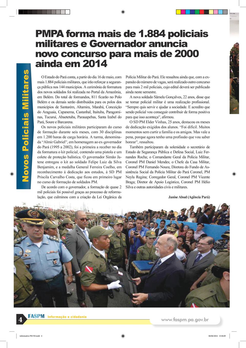 884 policiais militares, que irão reforçar a segurança pública nos 144 municípios. A cerimônia de formatura dos novos soldados foi realizada no Portal da Amazônia, em Belém.