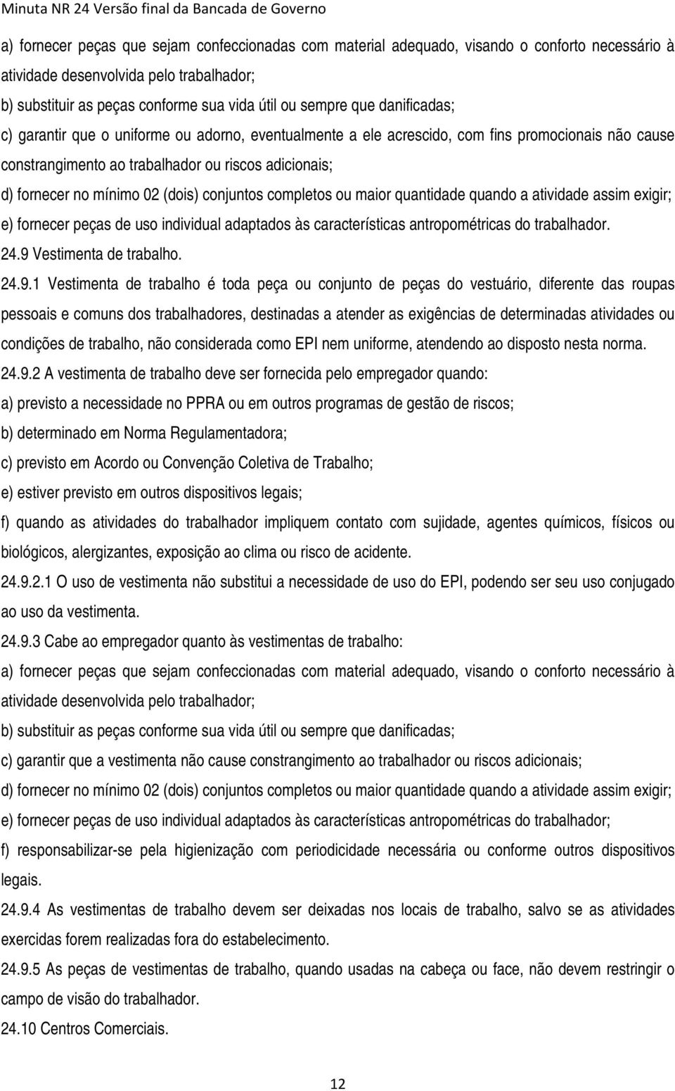 conjuntos completos ou maior quantidade quando a atividade assim exigir; e) fornecer peças de uso individual adaptados às características antropométricas do trabalhador. 24.9 Vestimenta de trabalho.