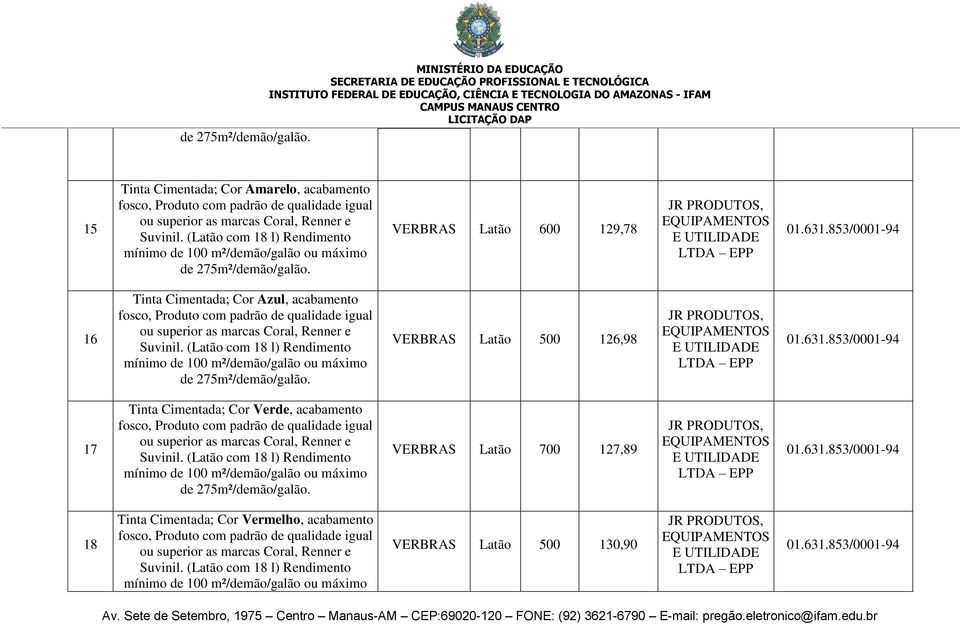 Tinta Cimentada; Cor Azul, acabamento fosco, Produto com padrão de qualidade igual ou superior as marcas Coral, Renner e mínimo de 100 m²/demão/galão ou máximo  VERBRAS Latão 500 126,98 17 Tinta