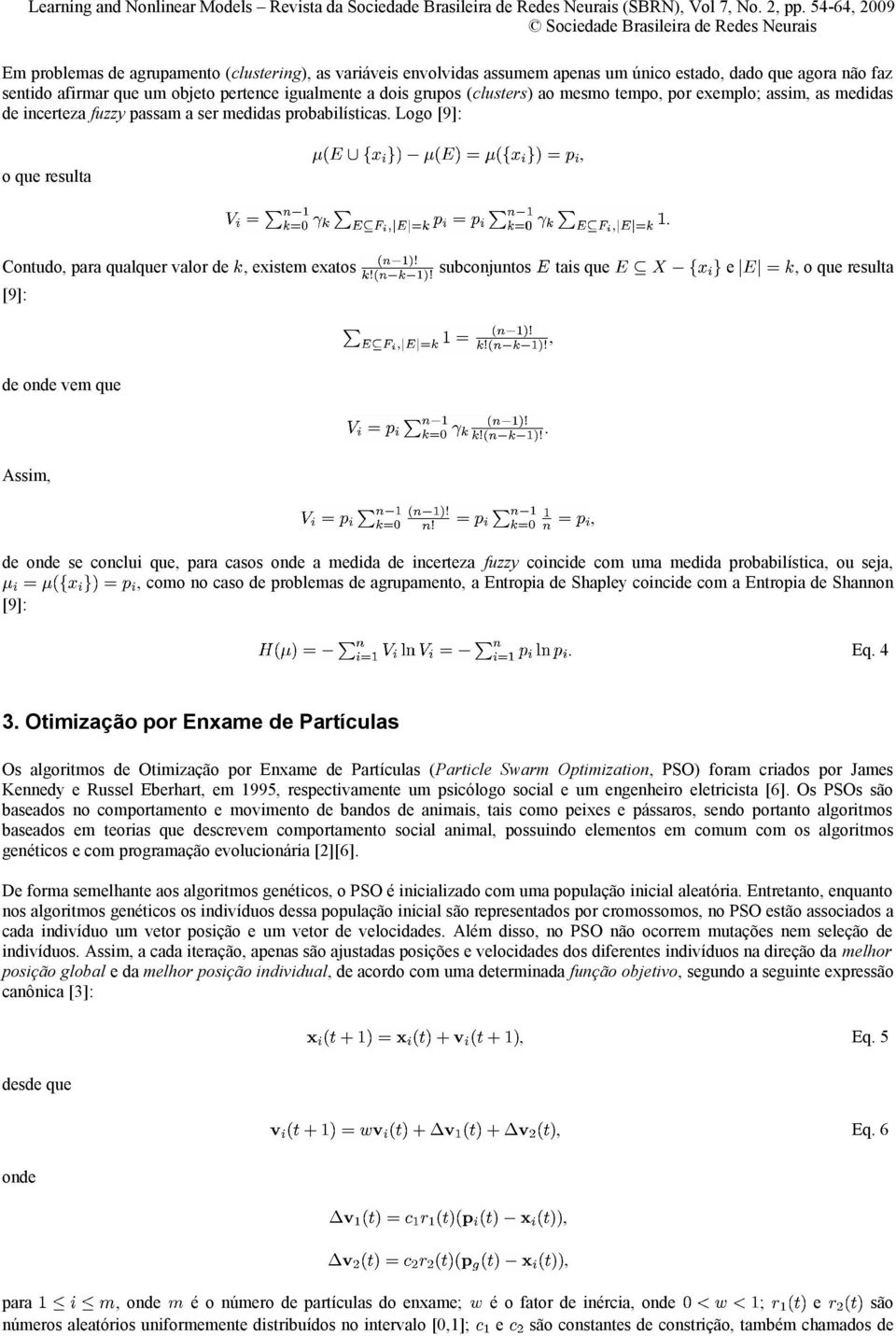 (clusters) ao mesmo tempo por exemplo; assim as medidas de incerteza fuzzy passam a ser medidas probabilísticas. Logo [9]: o que resulta.