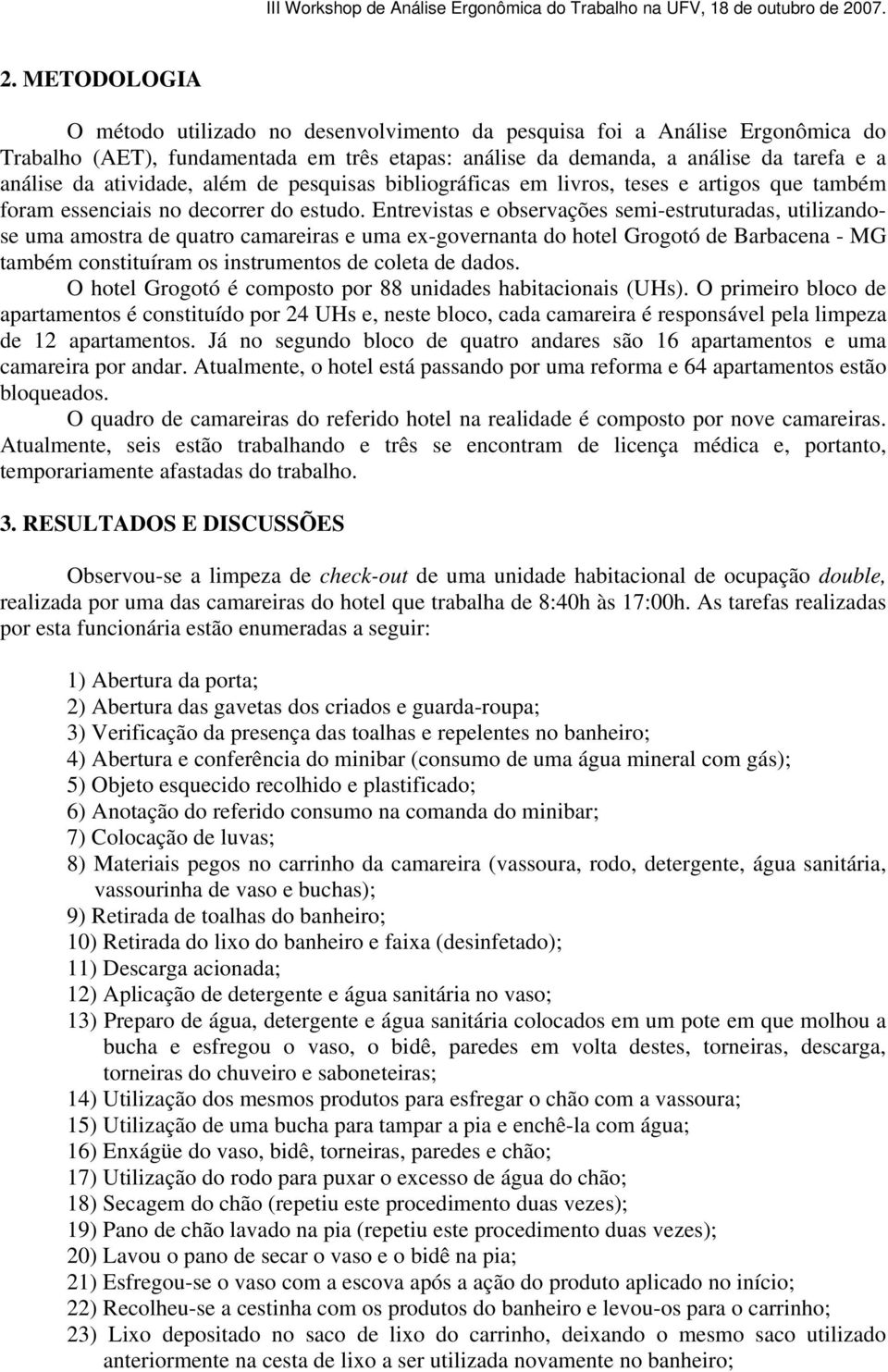 Entrevistas e observações semi-estruturadas, utilizandose uma amostra de quatro camareiras e uma ex-governanta do hotel Grogotó de Barbacena - MG também constituíram os instrumentos de coleta de