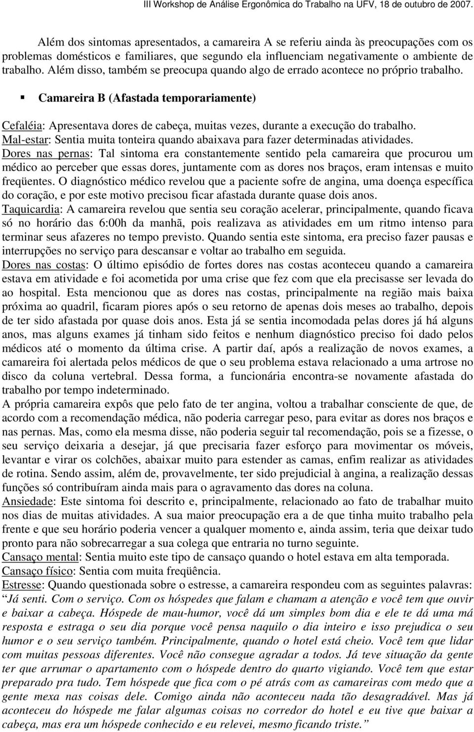 Camareira B (Afastada temporariamente) Cefaléia: Apresentava dores de cabeça, muitas vezes, durante a execução do trabalho.