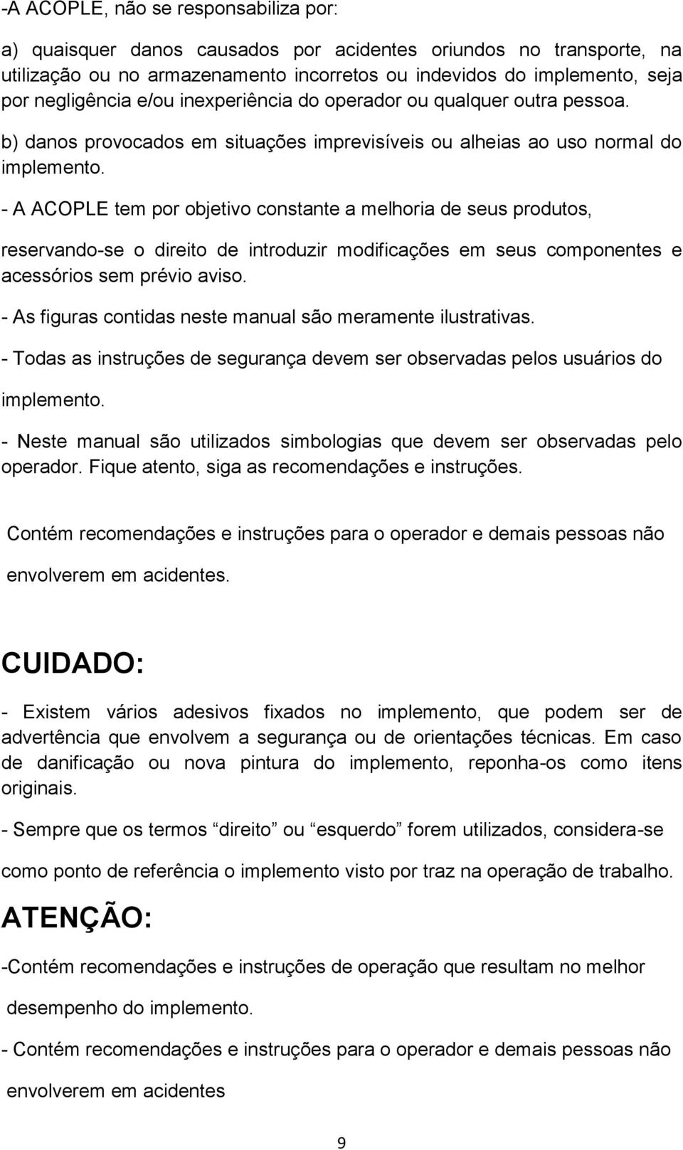 - A ACOPLE tem por objetivo constante a melhoria de seus produtos, reservando-se o direito de introduzir modificações em seus componentes e acessórios sem prévio aviso.