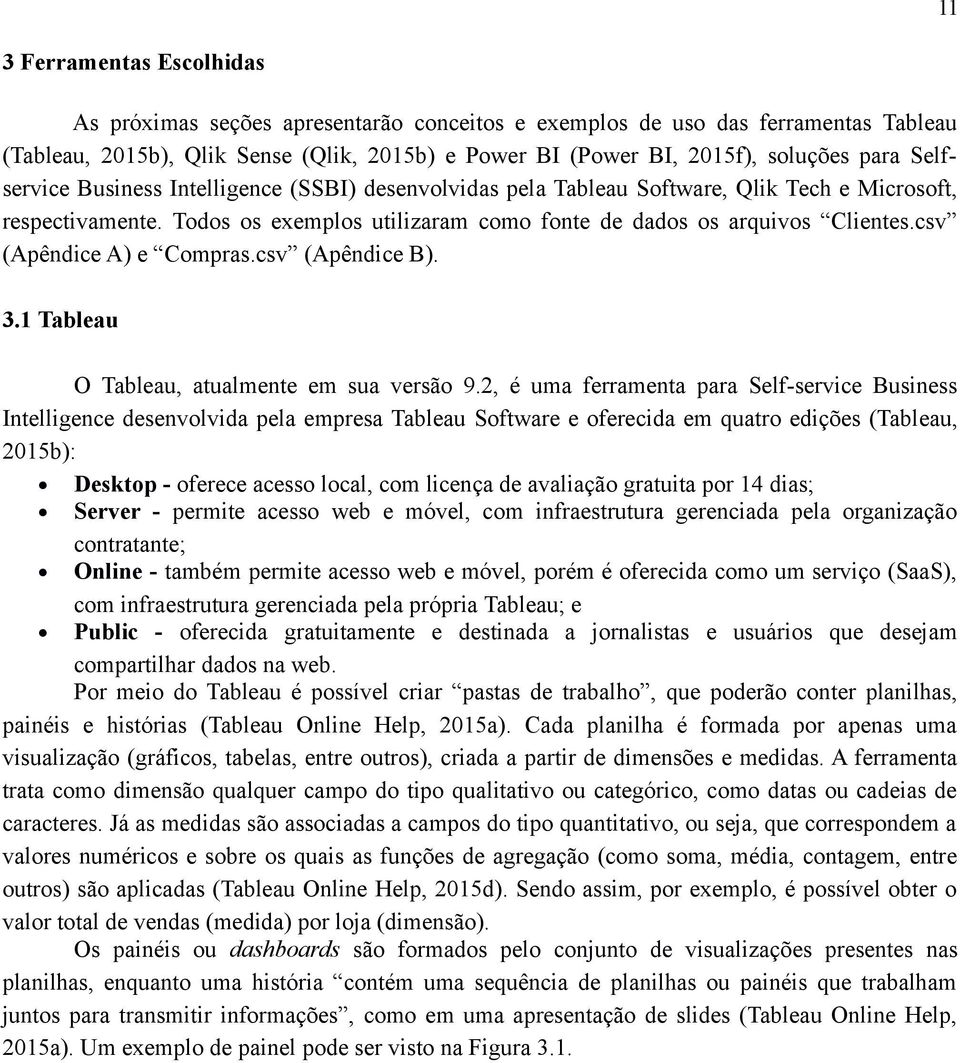 csv (Apêndice A) e Compras.csv (Apêndice B). 3.1 Tableau O Tableau, atualmente em sua versão 9.