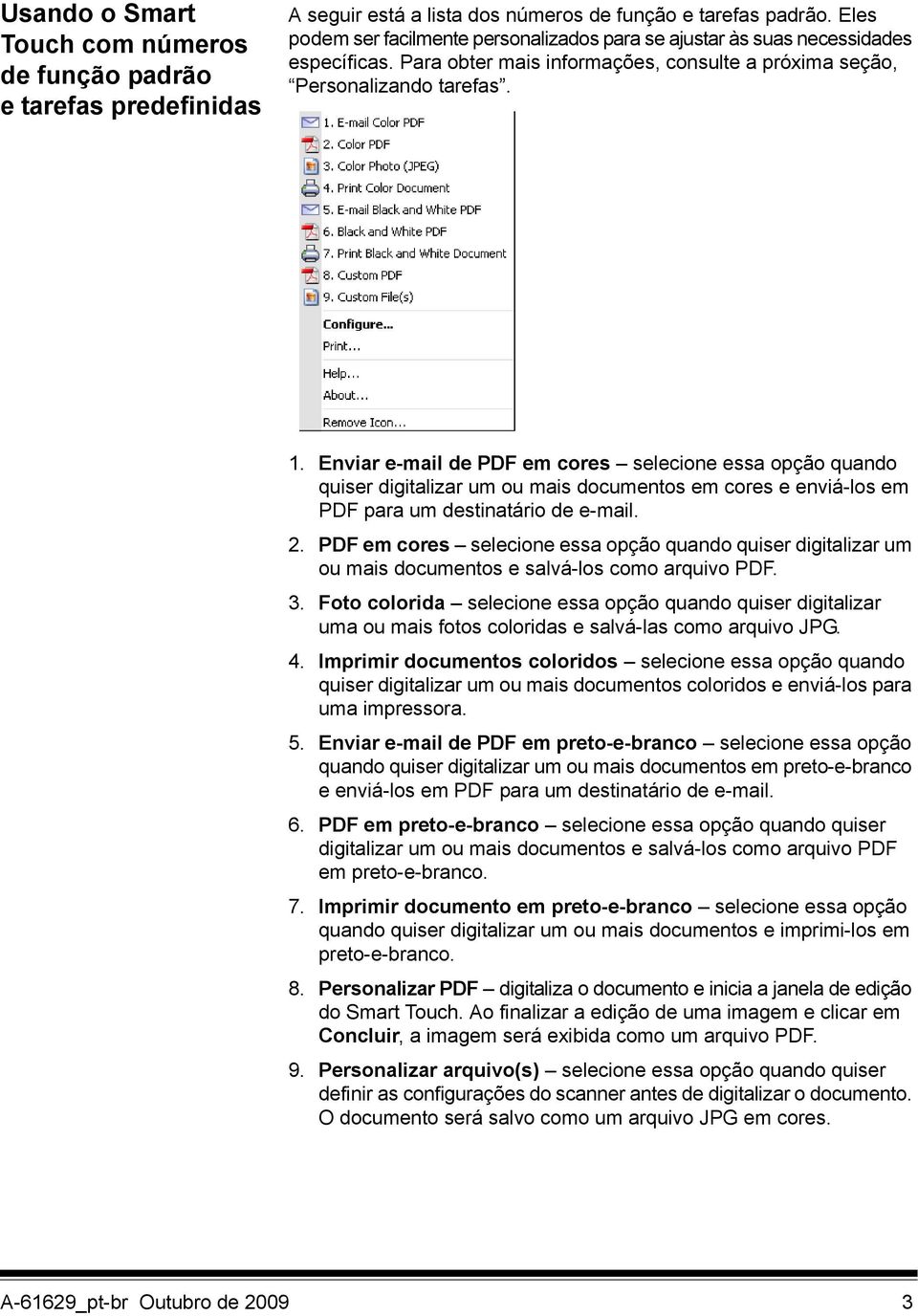 Enviar e-mail de PDF em cores selecione essa opção quando quiser digitalizar um ou mais documentos em cores e enviá-los em PDF para um destinatário de e-mail. 2.