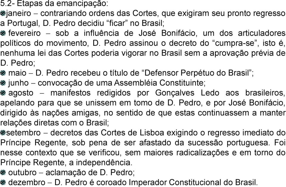 Pedro assinou o decreto do cumpra-se, isto é, nenhuma lei das Cortes poderia vigorar no Brasil sem a aprovação prévia de D. Pedro; maio D.