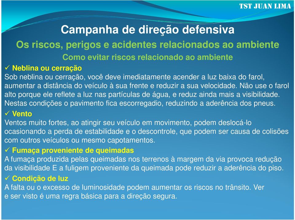 Nestas condições o pavimento fica escorregadio, reduzindo a aderência dos pneus.