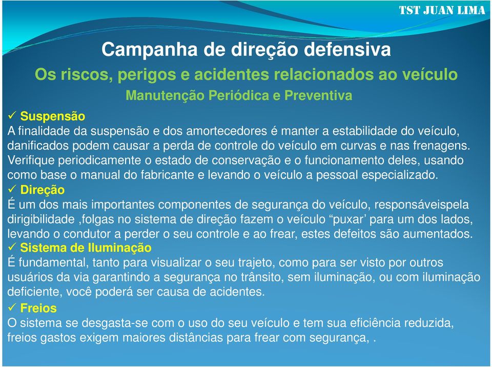 Verifique periodicamente o estado de conservação e o funcionamento deles, usando como base o manual do fabricante e levando o veículo a pessoal especializado.