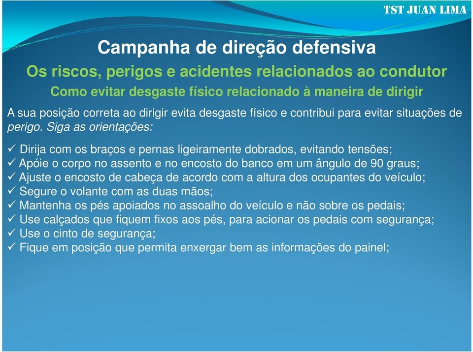 Siga as orientações: Dirija com os braços e pernas ligeiramente dobrados, evitando tensões; Apóie o corpo no assento e no encosto do banco em um ângulo de 90 graus; Ajuste o encosto