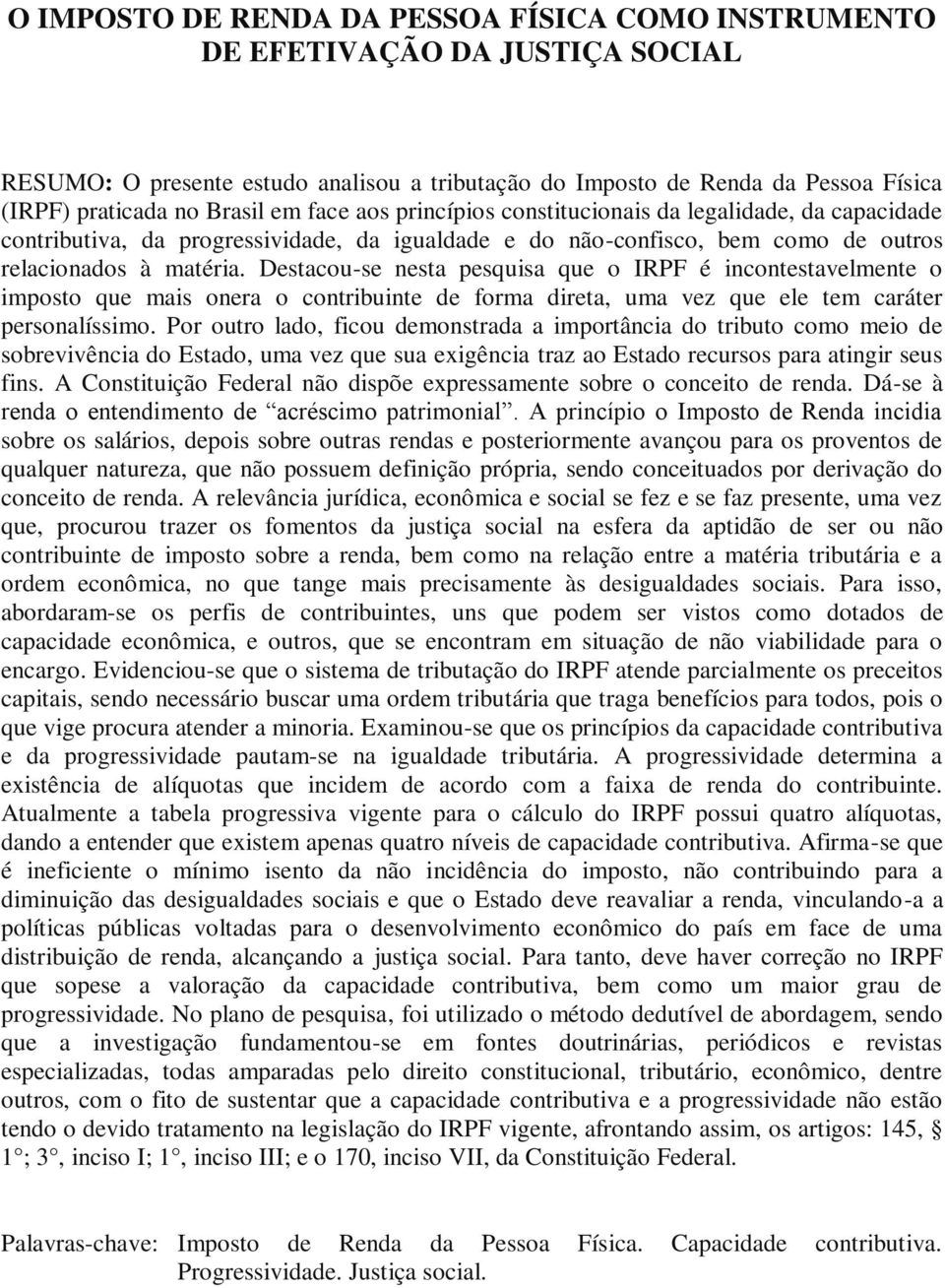 Destacou-se nesta pesquisa que o IRPF é incontestavelmente o imposto que mais onera o contribuinte de forma direta, uma vez que ele tem caráter personalíssimo.