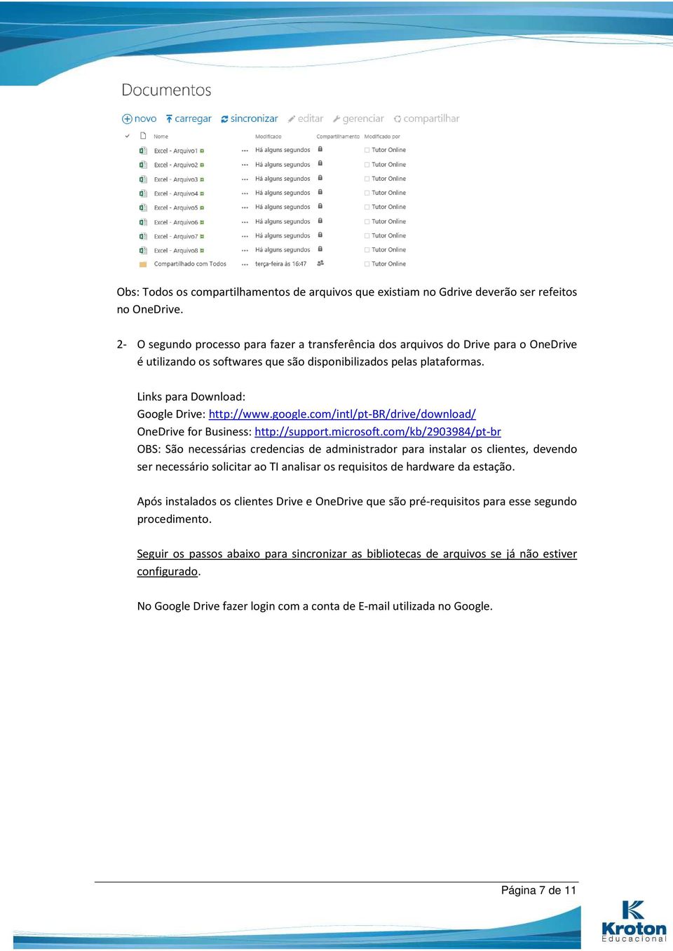 Links para Download: Google Drive: http://www.google.com/intl/pt-br/drive/download/ OneDrive for Business: http://support.microsoft.