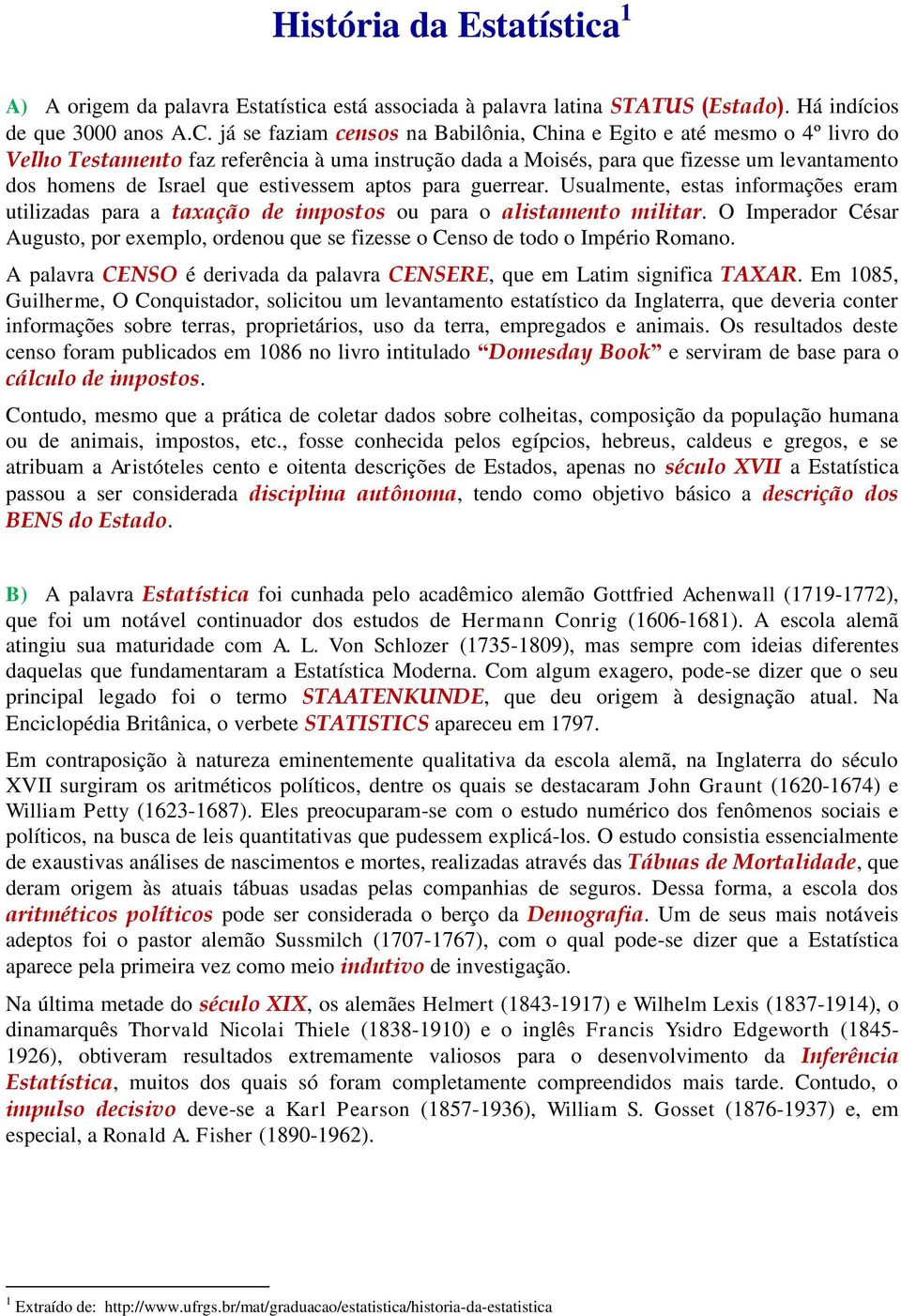 estivessem aptos para guerrear. Usualmente, estas informações eram utilizadas para a taxação de impostos ou para o alistamento militar.