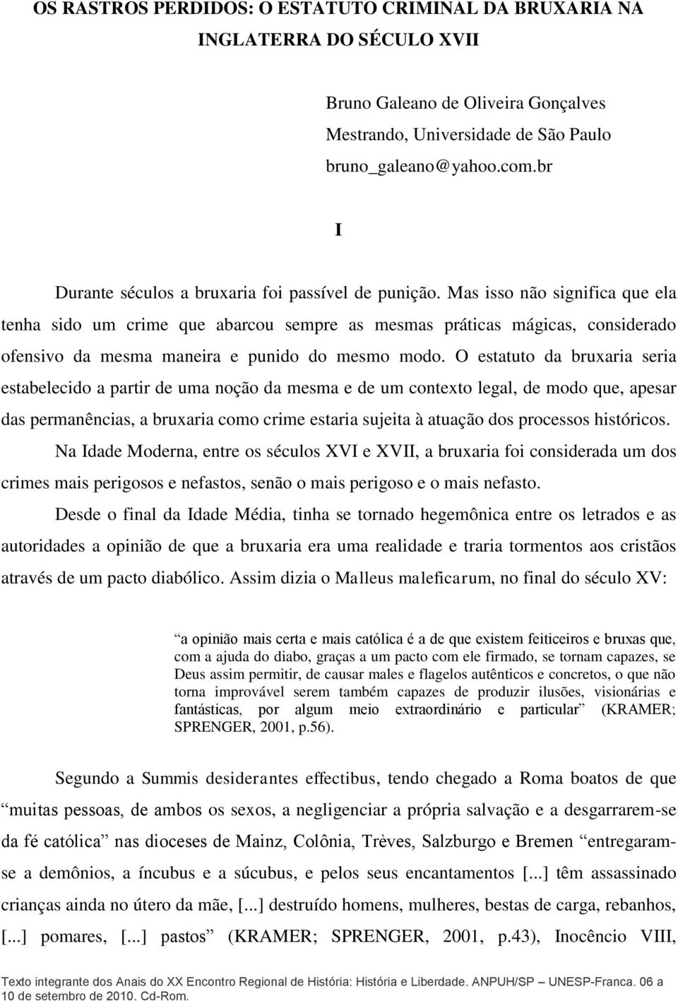 Mas isso não significa que ela tenha sido um crime que abarcou sempre as mesmas práticas mágicas, considerado ofensivo da mesma maneira e punido do mesmo modo.