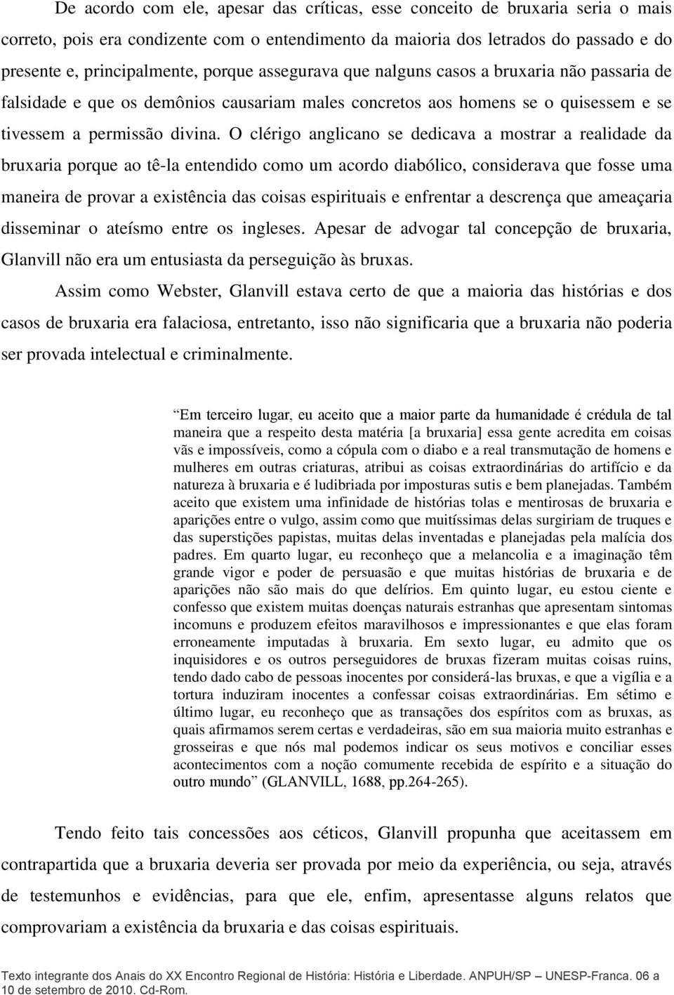 O clérigo anglicano se dedicava a mostrar a realidade da bruxaria porque ao tê-la entendido como um acordo diabólico, considerava que fosse uma maneira de provar a existência das coisas espirituais e