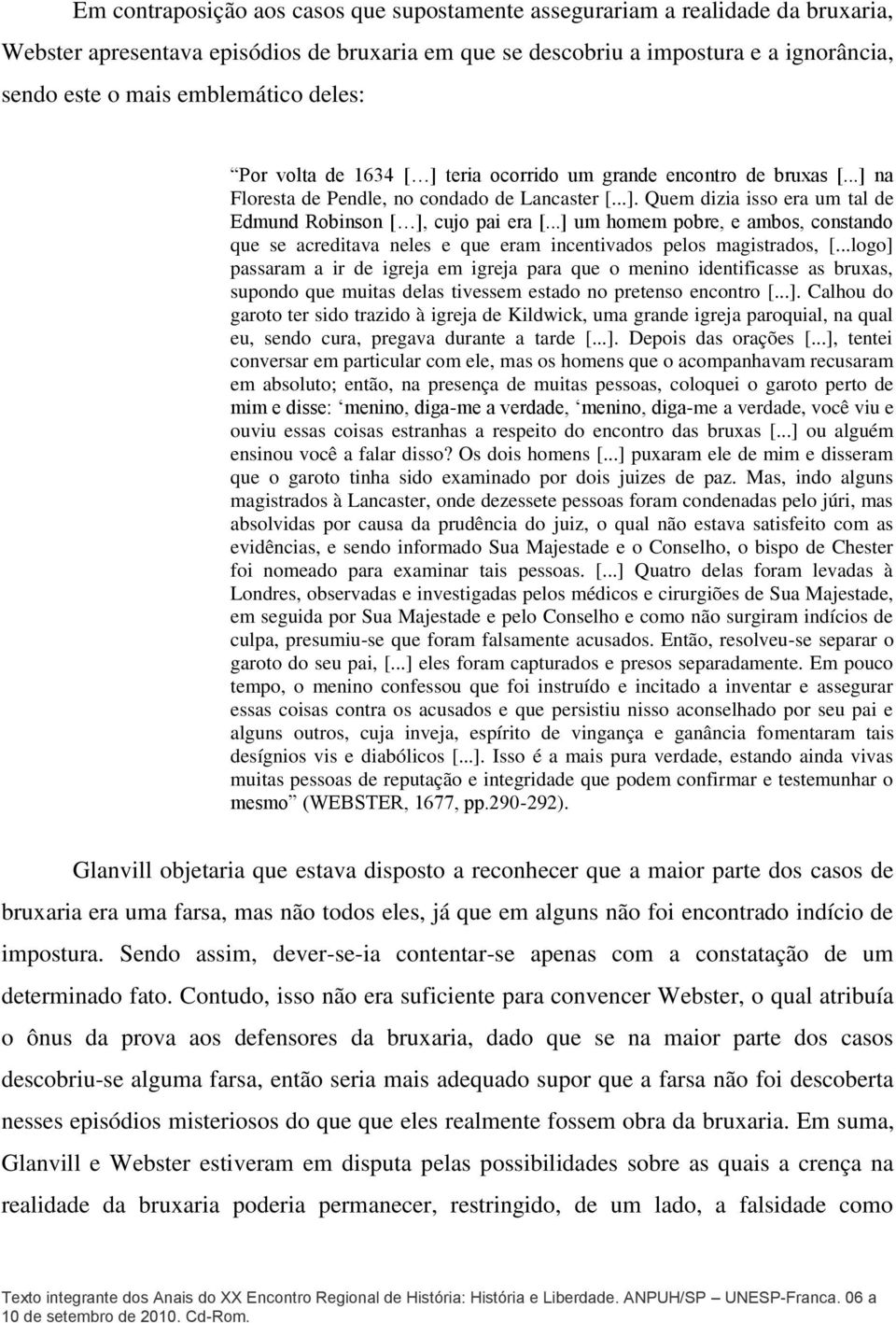 ..] um homem pobre, e ambos, constando que se acreditava neles e que eram incentivados pelos magistrados, [.