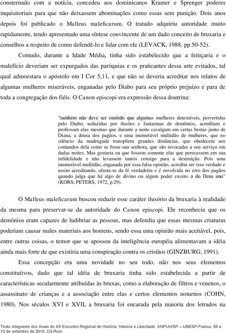 O tratado adquiriu autoridade muito rapidamente, tendo apresentado uma síntese convincente de um dado conceito de bruxaria e conselhos a respeito de como defendê-lo e lidar com ele (LEVACK, 1988, pp.